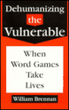 Cover of Dehumanizing the Vulnerable: When Word Games Take Lives by William Brennan